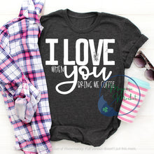 Load image into Gallery viewer, I love when you Bring me.., Valentine&#39;s Day Shirt
