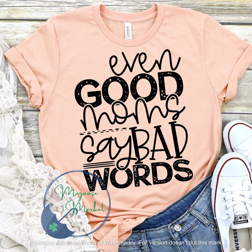 Even Good Moms Say Bad Words...Everyday Wear