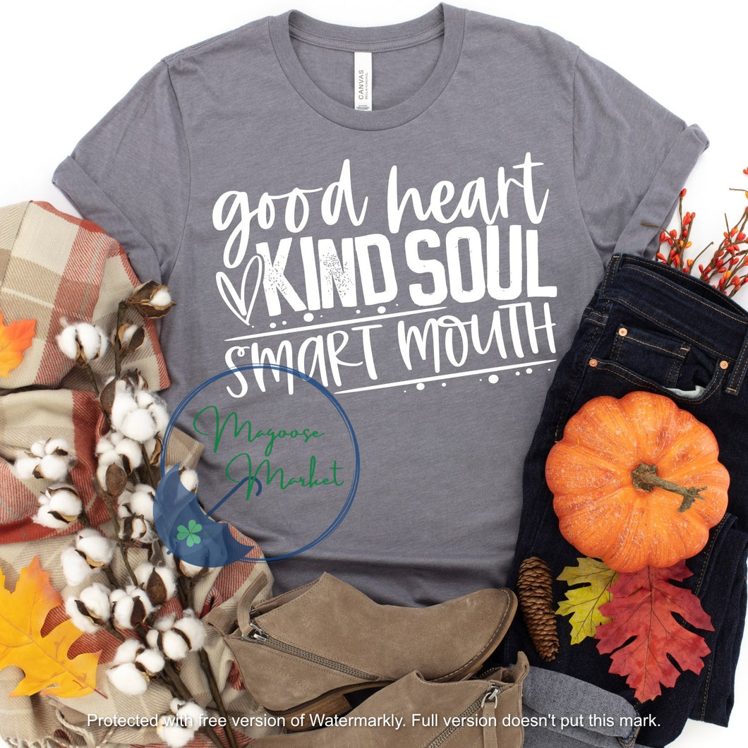 Good Heart Kind Soul Smart Mouth...Everyday Wear