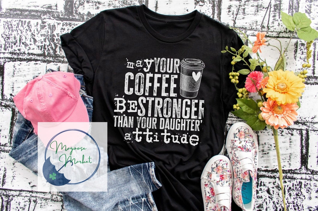 Coffee is stronger than daughters attitude-Mothers day